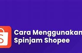 Bagaimana Cara Meminjam Uang Di Spinjam Shopee